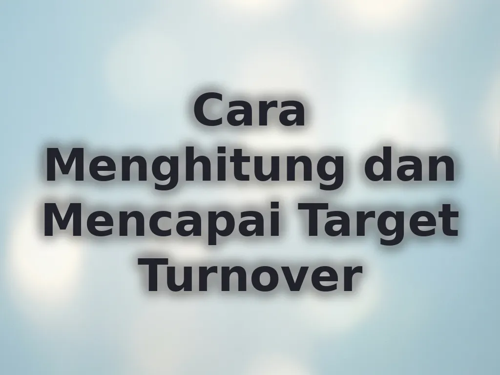 Cara Menghitung dan Mencapai Target Turnover