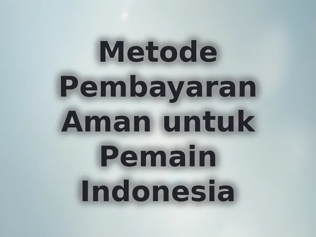 Metode Pembayaran Aman untuk Pemain Indonesia