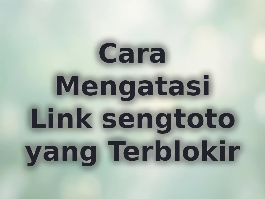 Cara Mengatasi Link sengtoto yang Terblokir